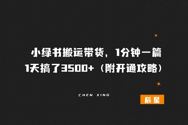 小绿书搬运带货，1分钟一篇，1天搞了3500+（附开通攻略）-辰星